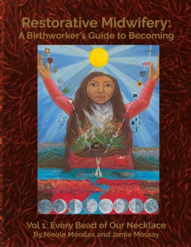 Restorative Midwifery: A Birthworkers Guide to Becoming: Vol 1: Every Bead of Our Necklace Paperback  March 31, 2024